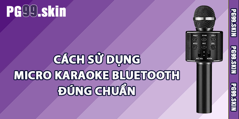 Cách sử dụng micro karaoke bluetooth đúng chuẩn